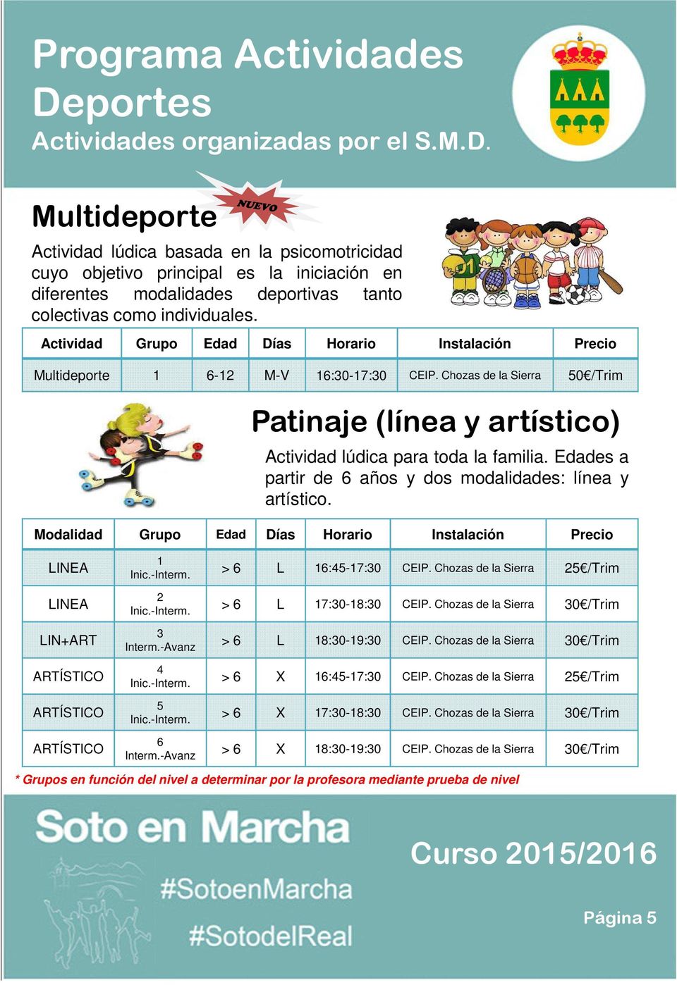 Multideporte 1 6-12 M-V 16:30-17:30 CEIP. Chozas de la Sierra 50 /Trim Patinaje (línea y artístico) Actividad lúdica para toda la familia.