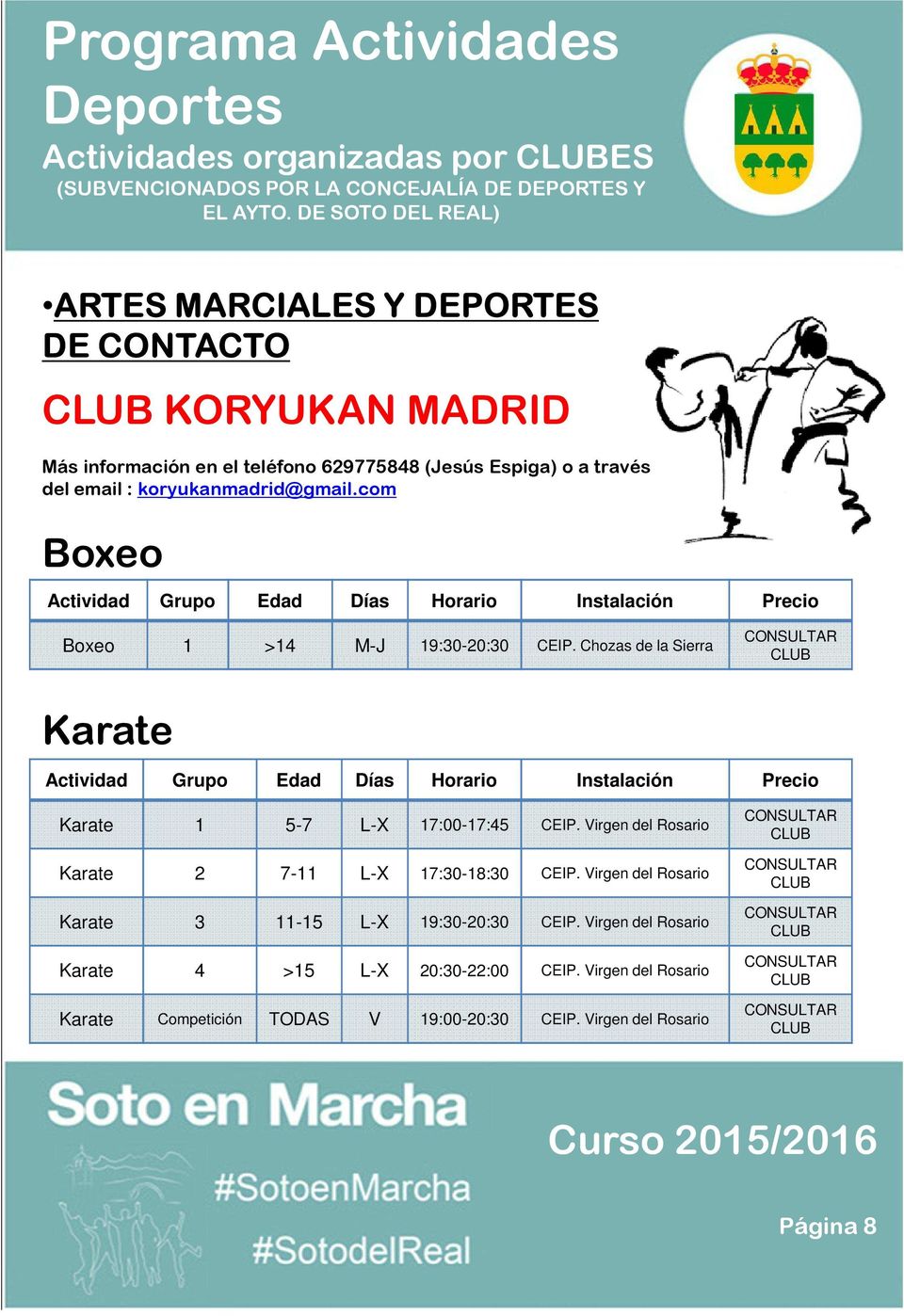 Chozas de la Sierra Karate Karate 1 5-7 L-X 17:00-17:45 CEIP. Virgen del Rosario Karate 2 7-11 L-X 17:30-18:30 CEIP.