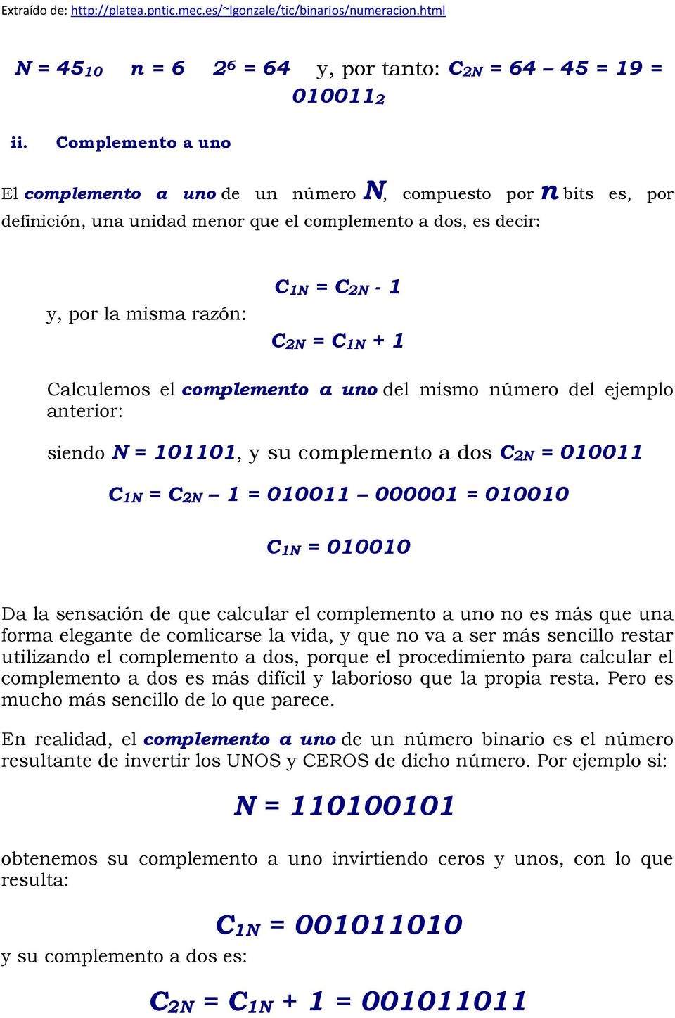 Calculemos el complemento a uno del mismo número del ejemplo anterior: siendo N = 101101, y su complemento a dos C2N = 010011 C1N = C2N 1 = 010011 000001 = 010010 C1N = 010010 Da la sensación de que