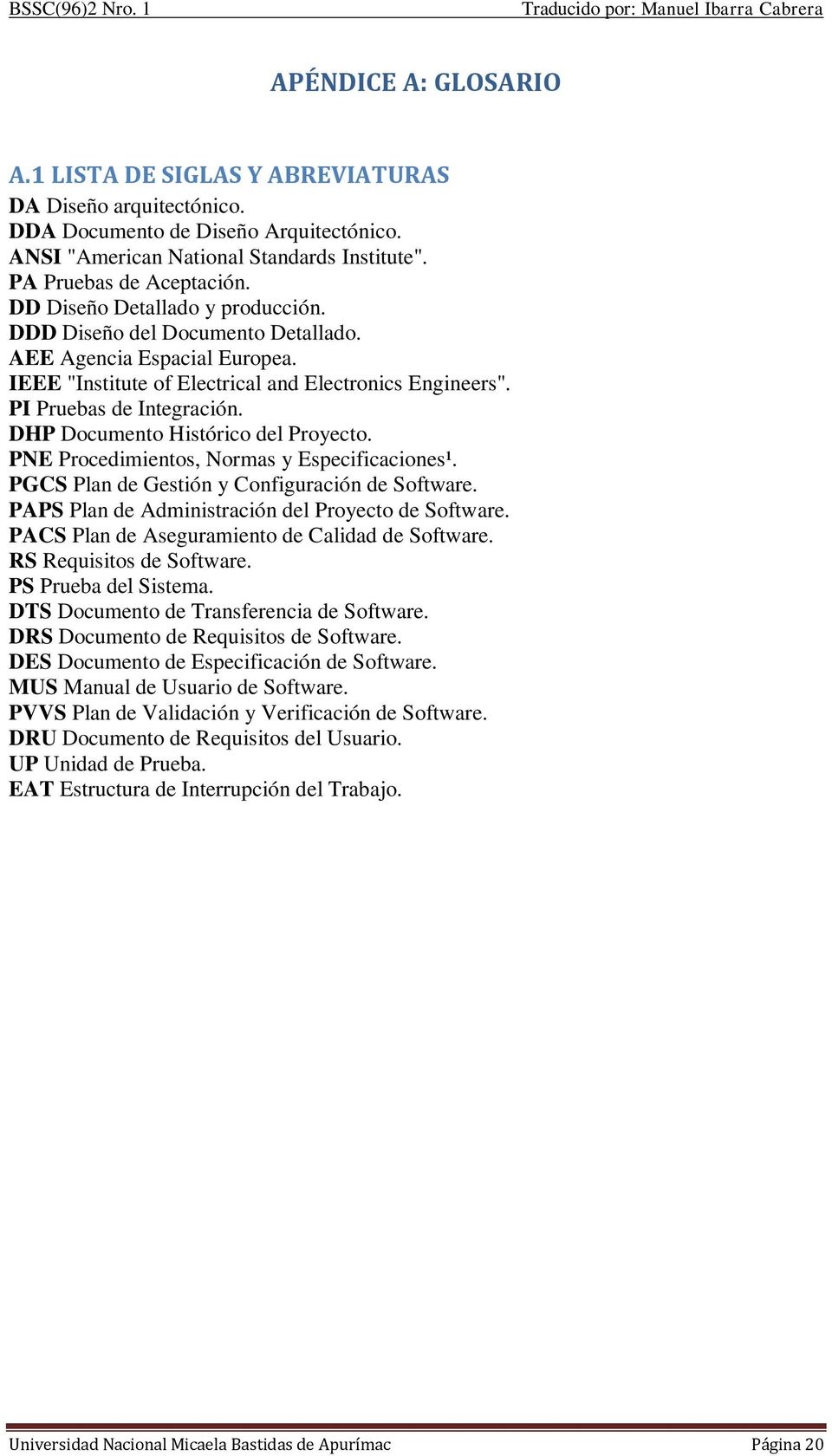DHP Documento Histórico del Proyecto. PNE Procedimientos, Normas y Especificaciones¹. PGCS Plan de Gestión y Configuración de Software. PAPS Plan de Administración del Proyecto de Software.