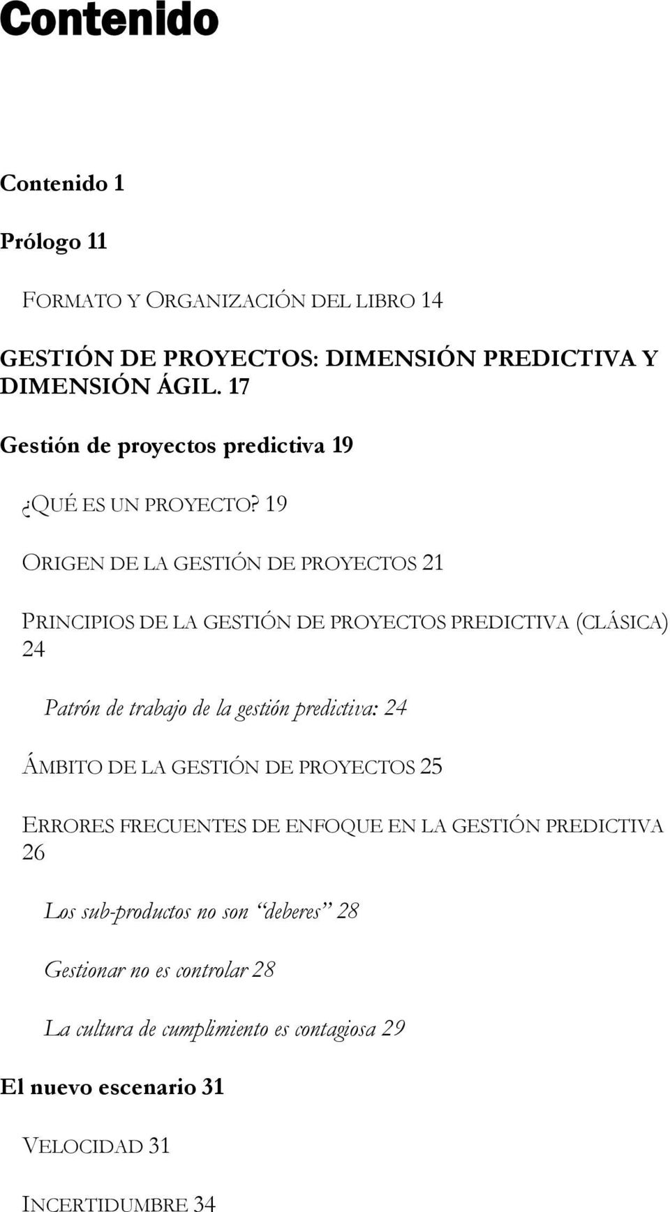 19 ORIGEN DE LA GESTIÓN DE PROYECTOS 21 PRINCIPIOS DE LA GESTIÓN DE PROYECTOS PREDICTIVA (CLÁSICA) 24 Patrón de trabajo de la gestión predictiva: