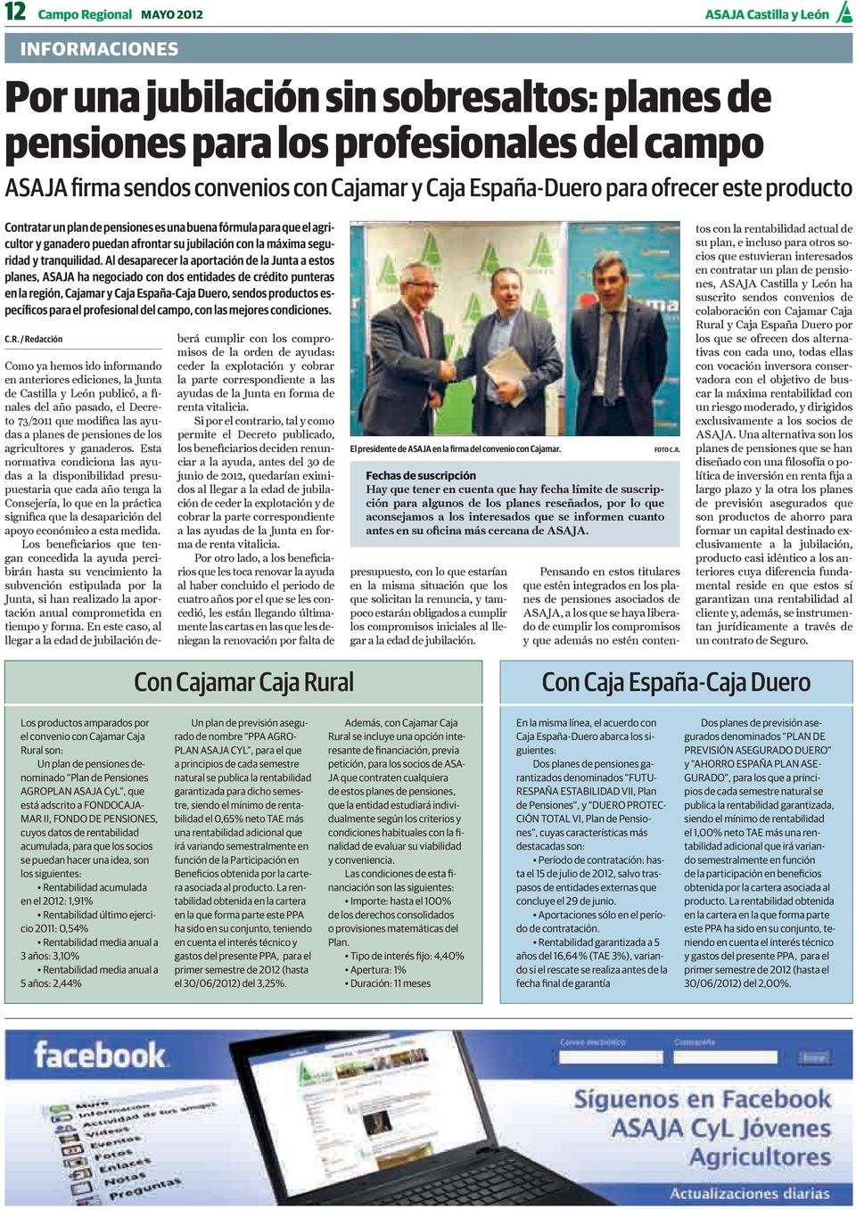 Al desaparecer la aportación de la Junta a estos planes, ASAJA ha negociado con dos entidades de crédito punteras en la región, Cajamar y Caja España-Caja Duero, sendos productos específicos para el