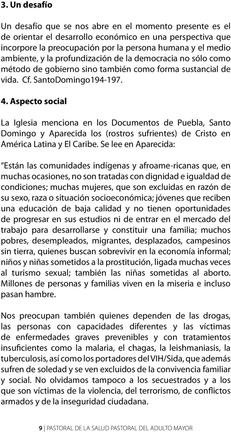 Aspecto social La Iglesia menciona en los Documentos de Puebla, Santo Domingo y Aparecida los (rostros sufrientes) de Cristo en América Latina y El Caribe.