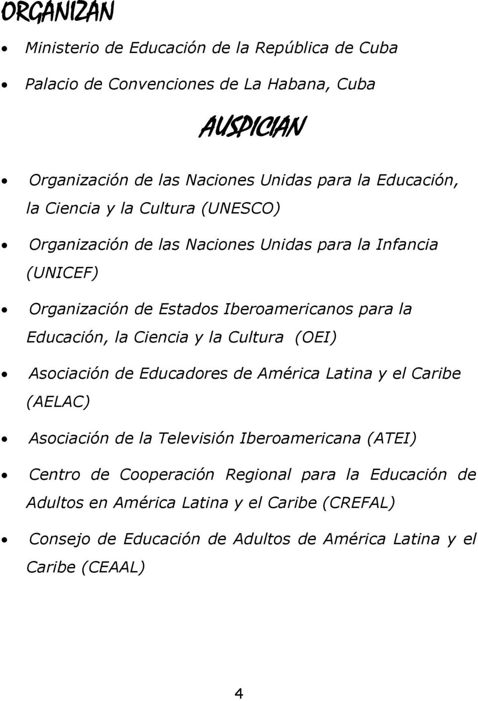Educación, la Ciencia y la Cultura (OEI) Asociación de Educadores de América Latina y el Caribe (AELAC) Asociación de la Televisión Iberoamericana (ATEI)