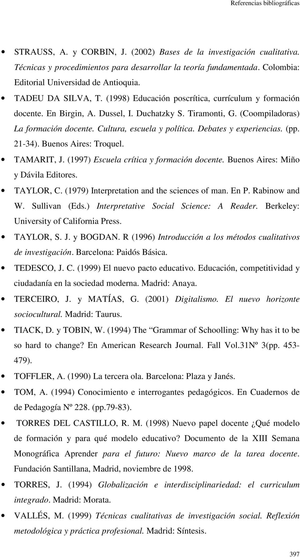 Debates y experiencias. (pp. 21-34). Buenos Aires: Troquel. TAMARIT, J. (1997) Escuela crítica y formación docente. Buenos Aires: Miño y Dávila Editores. TAYLOR, C.
