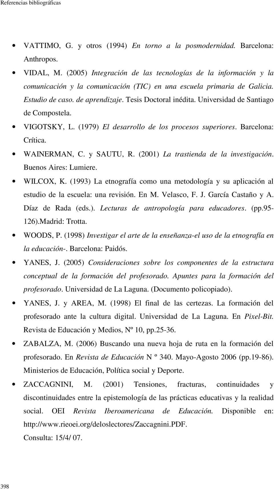 Universidad de Santiago de Compostela. VIGOTSKY, L. (1979) El desarrollo de los procesos superiores. Barcelona: Crítica. WAINERMAN, C. y SAUTU, R. (2001) La trastienda de la investigación.