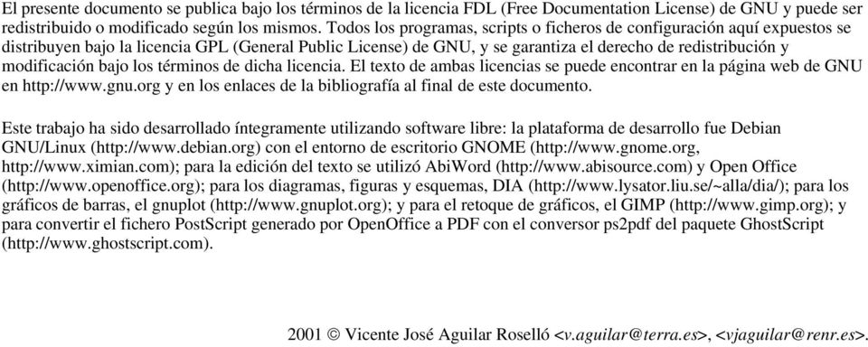 bajo los términos de dicha licencia. El texto de ambas licencias se puede encontrar en la página web de GNU en http://www.gnu.org y en los enlaces de la bibliografía al final de este documento.