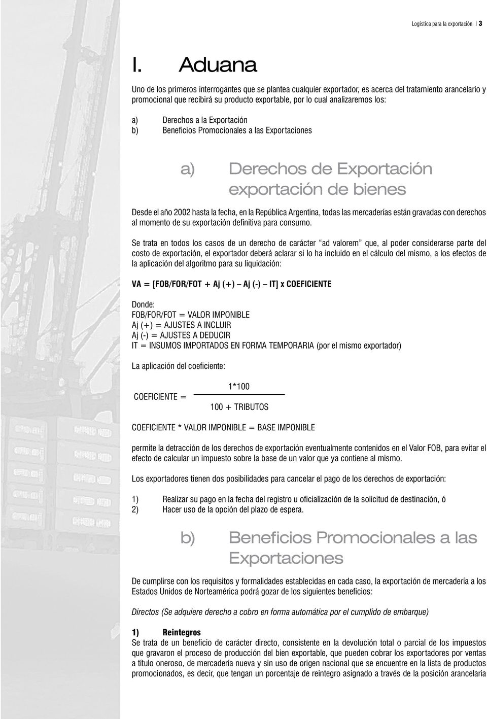 Derechos a la Exportación b) Beneficios Promocionales a las Exportaciones a) Derechos de Exportación exportación de bienes Desde el año 2002 hasta la fecha, en la República Argentina, todas las