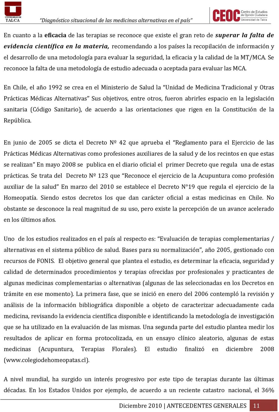 En Chile, el año 1992 se crea en el Ministerio de Salud la Unidad de Medicina Tradicional y Otras Prácticas Médicas Alternativas Sus objetivos, entre otros, fueron abrirles espacio en la legislación