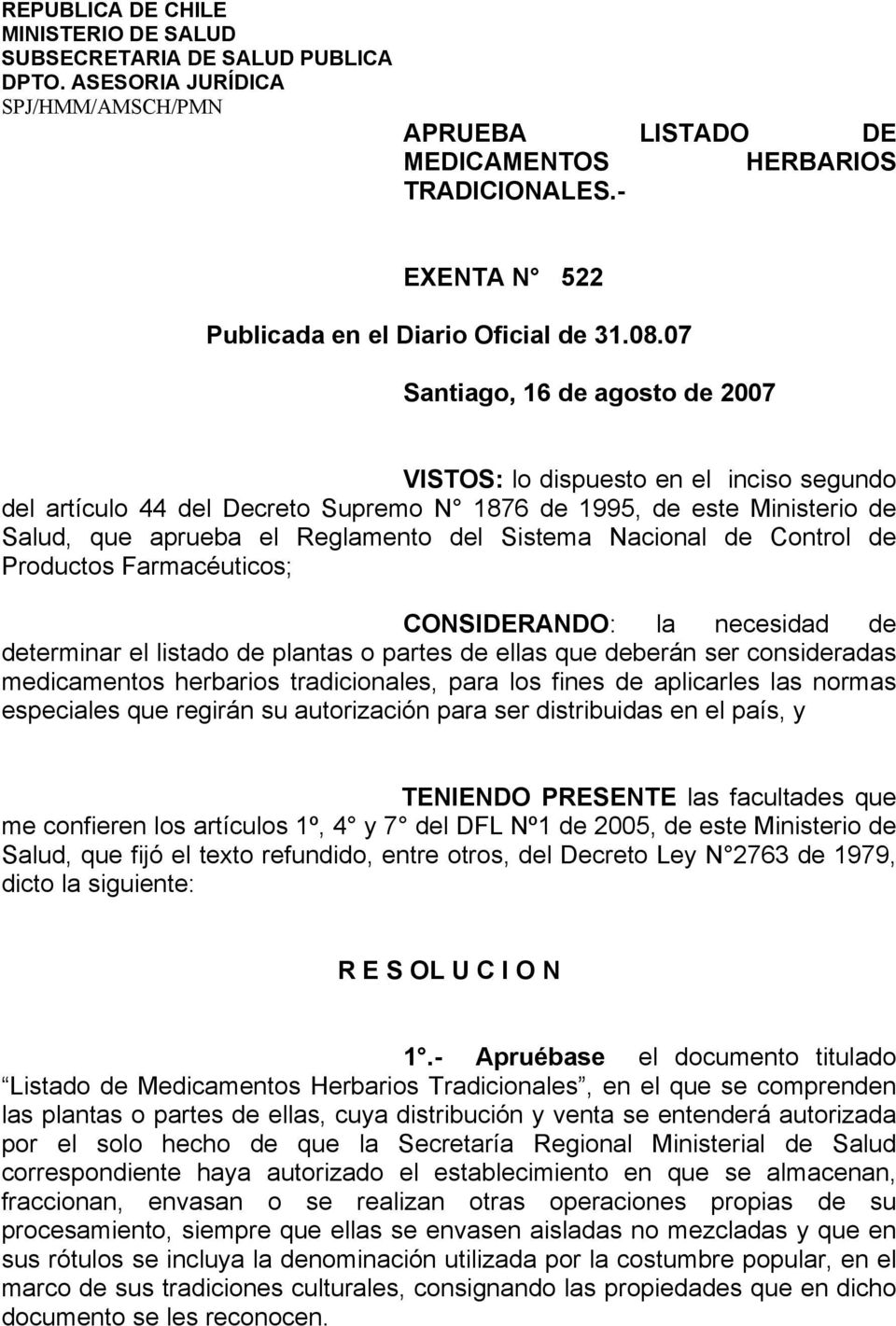07 Santiago, 16 de agosto de 2007 VISTOS: lo dispuesto en el inciso segundo del artículo 44 del Decreto Supremo N 1876 de 1995, de este Ministerio de Salud, que aprueba el Reglamento del Sistema