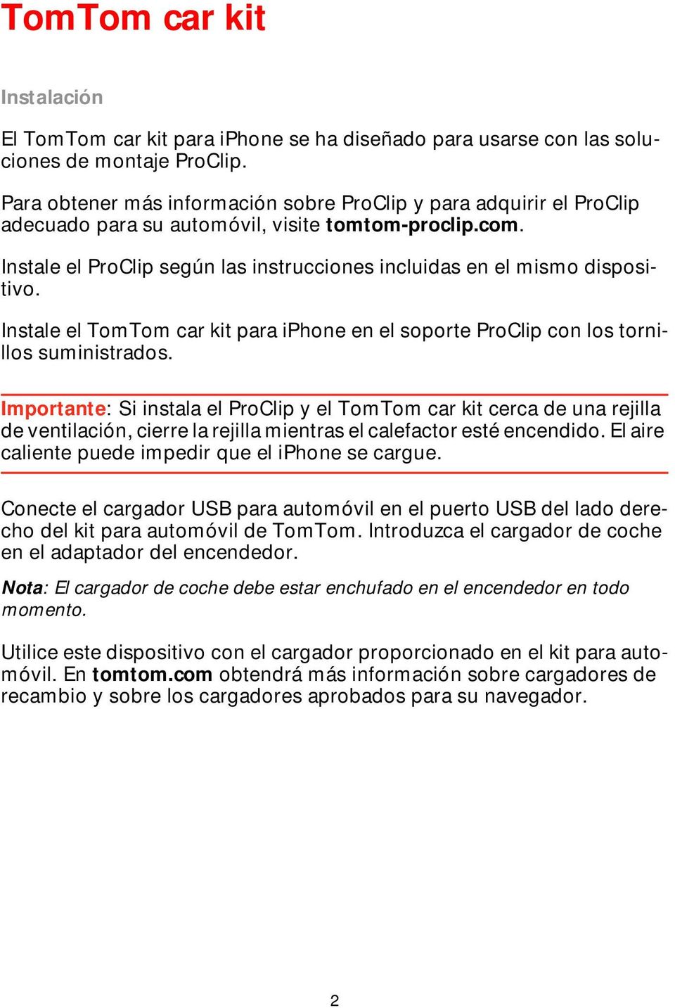 Instale el ProClip según las instrucciones incluidas en el mismo dispositivo. Instale el TomTom car kit para iphone en el soporte ProClip con los tornillos suministrados.