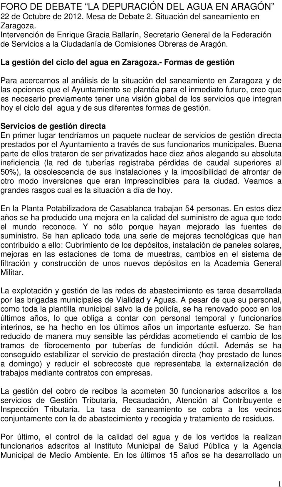 - Formas de gestión Para acercarnos al análisis de la situación del saneamiento en Zaragoza y de las opciones que el Ayuntamiento se plantéa para el inmediato futuro, creo que es necesario