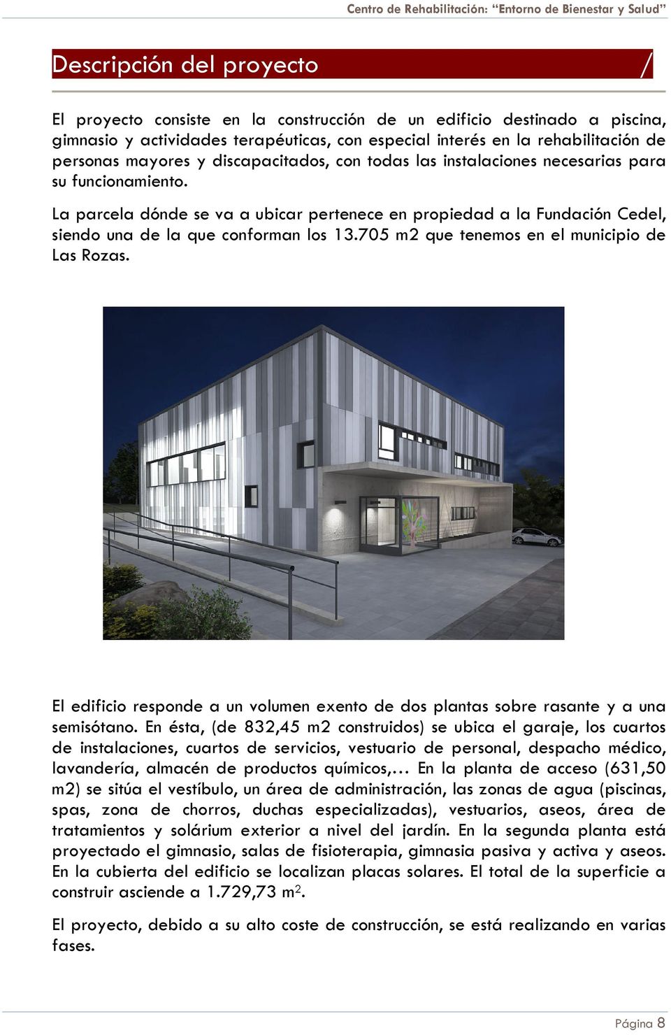 La parcela dónde se va a ubicar pertenece en propiedad a la Fundación Cedel, siendo una de la que conforman los 13.705 m2 que tenemos en el municipio de Las Rozas.