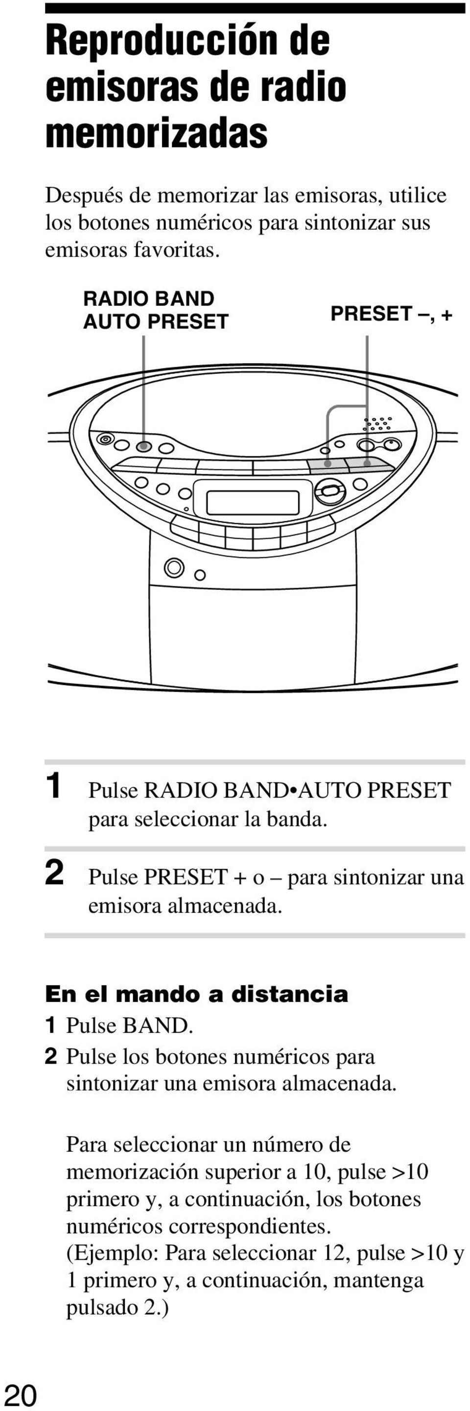En el mando a distancia 1 Pulse BAND. 2 Pulse los botones numéricos para sintonizar una emisora almacenada.