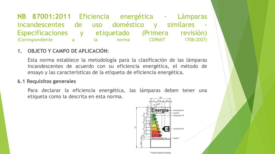 OBJETO Y CAMPO DE APLICACIÓN: Esta norma establece la metodología para la clasificación de las lámparas incandescentes de acuerdo con su