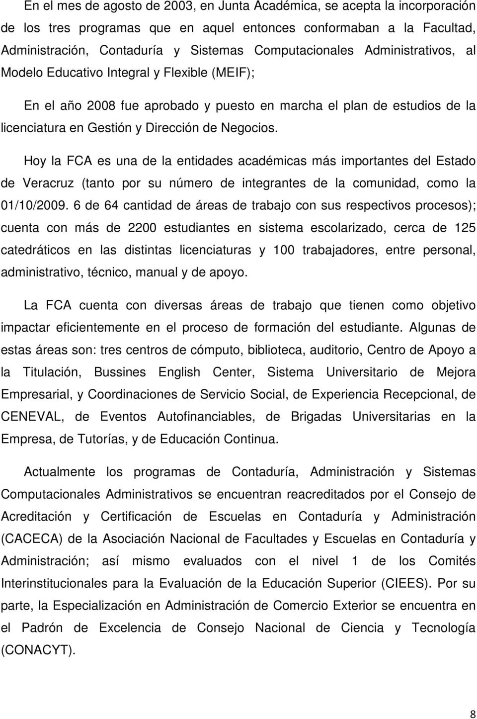 Negocios. Hoy la FCA es una de la entidades académicas más importantes del Estado de Veracruz (tanto por su número de integrantes de la comunidad, como la 01/10/2009.