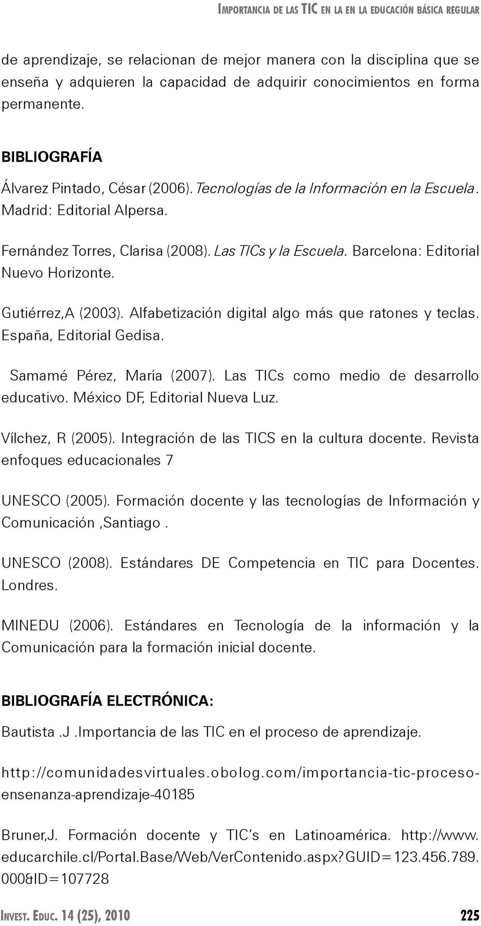 Las TICs y la Escuela. Barcelona: Editorial Nuevo Horizonte. Gutiérrez,A (2003). Alfabetización digital algo más que ratones y teclas. España, Editorial Gedisa. Samamé Pérez, María (2007).