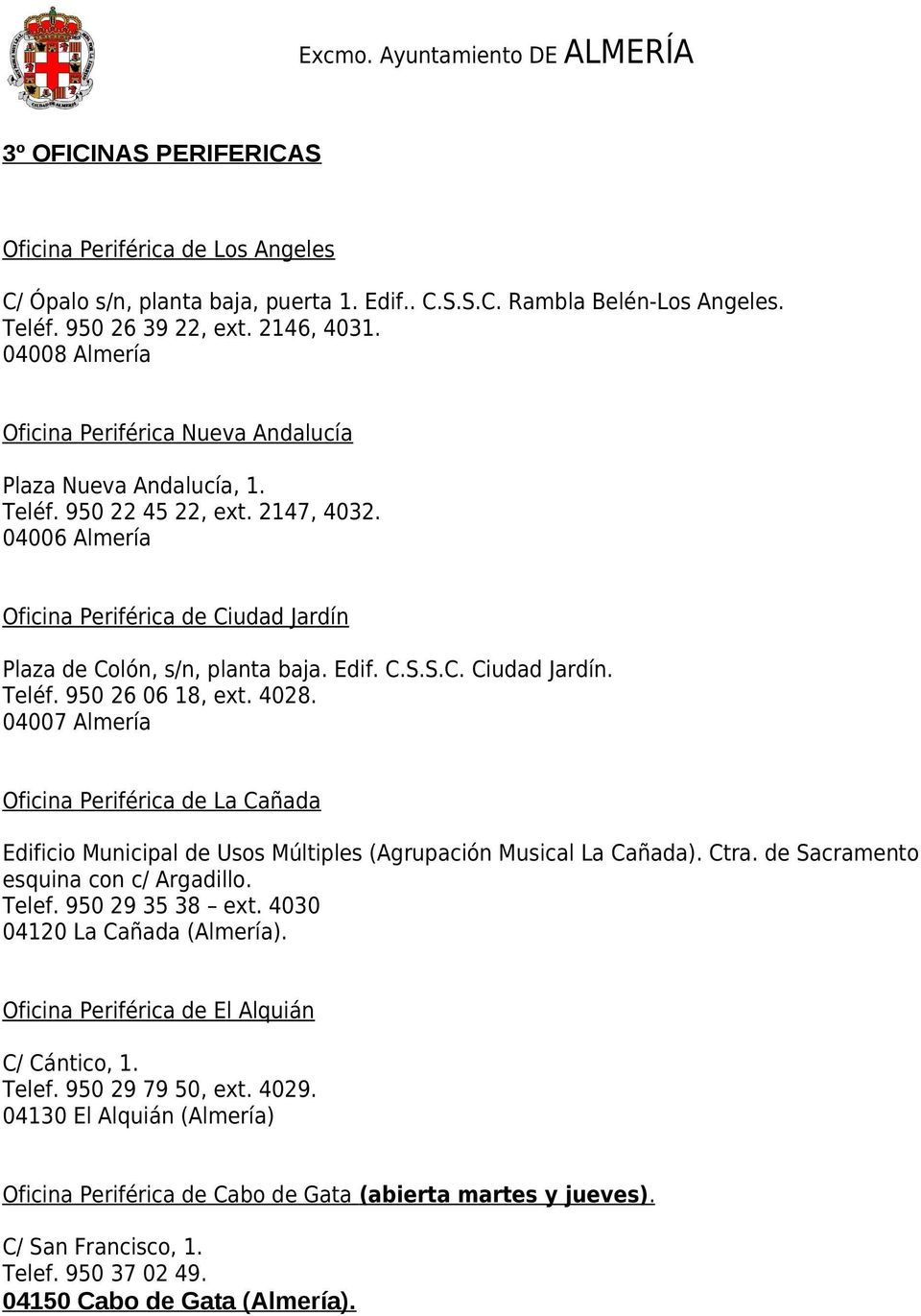 Edif. C.S.S.C. Ciudad Jardín. Teléf. 950 26 06 18, ext. 4028. 04007 Almería Oficina Periférica de La Cañada Edificio Municipal de Usos Múltiples (Agrupación Musical La Cañada). Ctra.