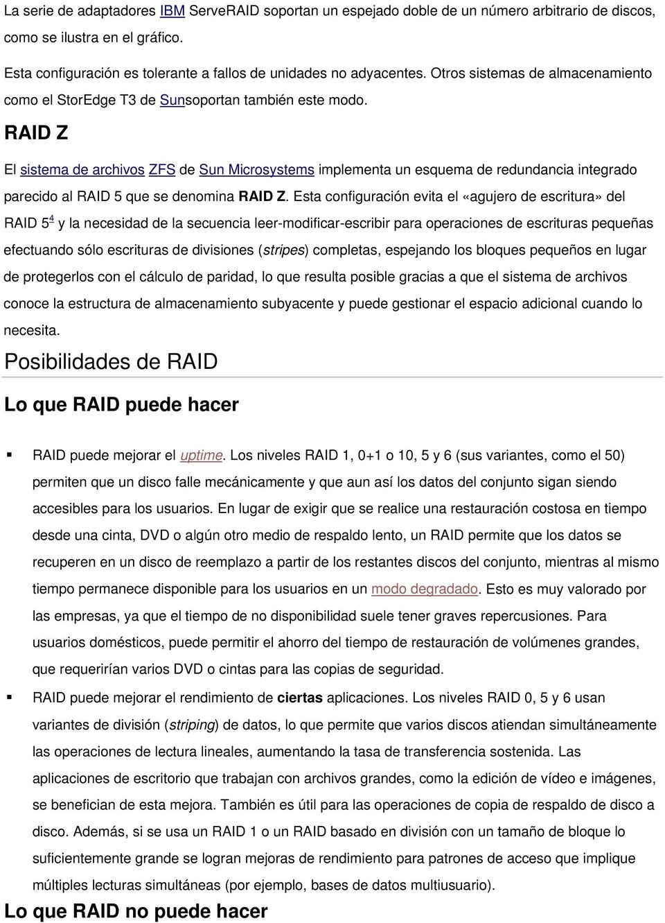 RAID Z El sistema de archivos ZFS de Sun Microsystems implementa un esquema de redundancia integrado parecido al RAID 5 que se denomina RAID Z.