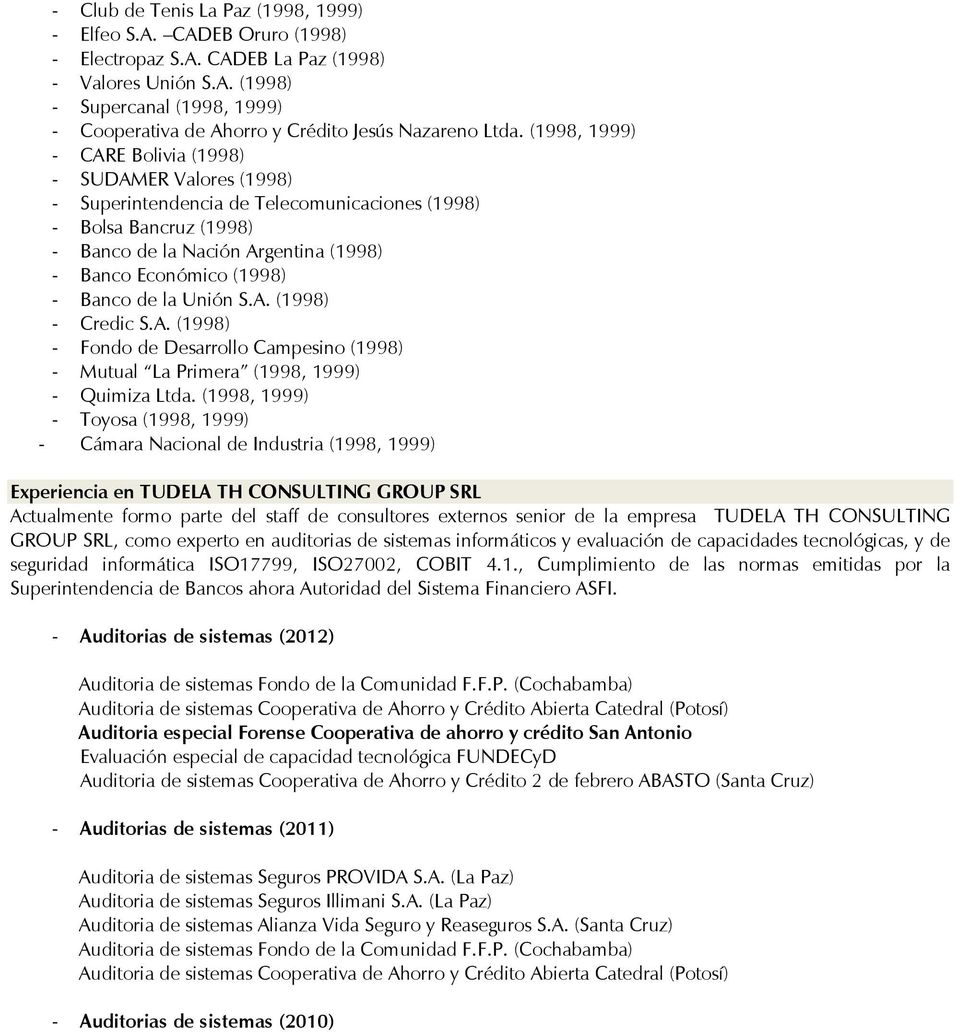Banco de la Unión S.A. (1998) - Credic S.A. (1998) - Fondo de Desarrollo Campesino (1998) - Mutual La Primera (1998, 1999) - Quimiza Ltda.