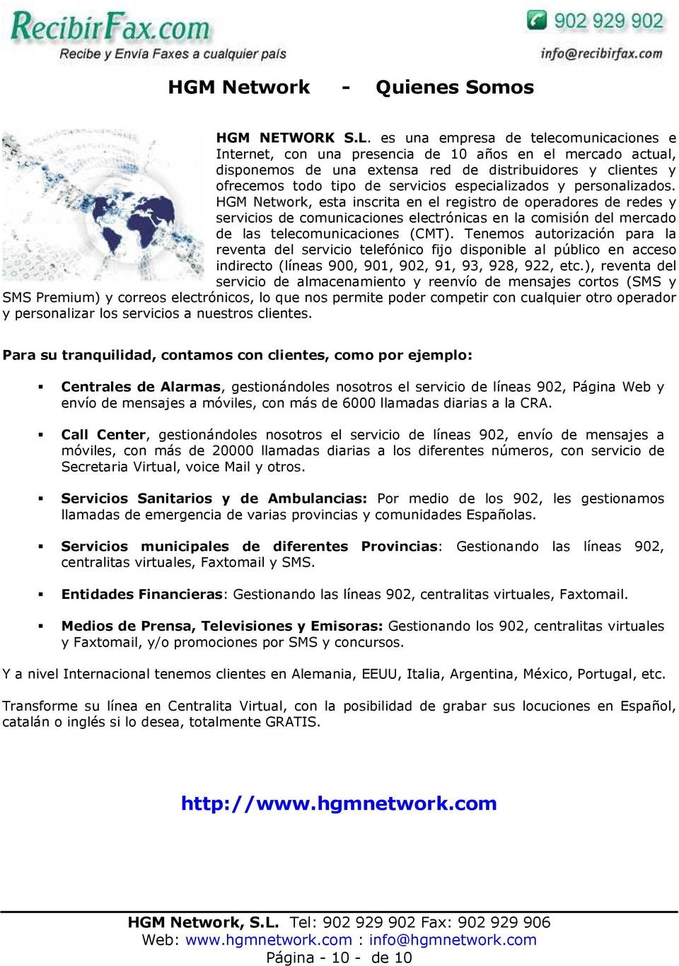 especializados y personalizados. HGM Network, esta inscrita en el registro de operadores de redes y servicios de comunicaciones electrónicas en la comisión del mercado de las telecomunicaciones (CMT).