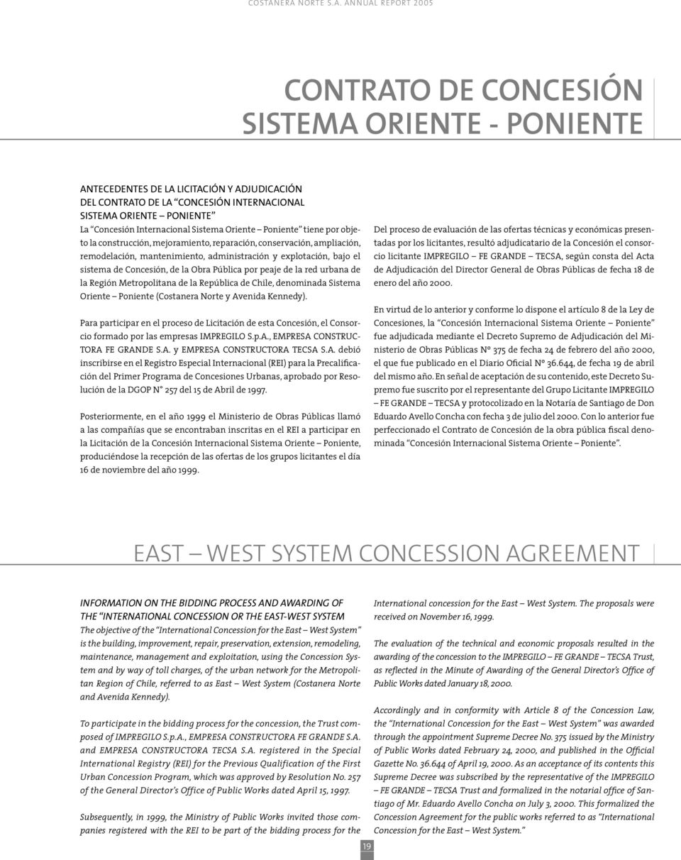 Concesión Internacional Sistema Oriente Poniente tiene por objeto la construcción, mejoramiento, reparación, conservación, ampliación, remodelación, mantenimiento, administración y explotación, bajo