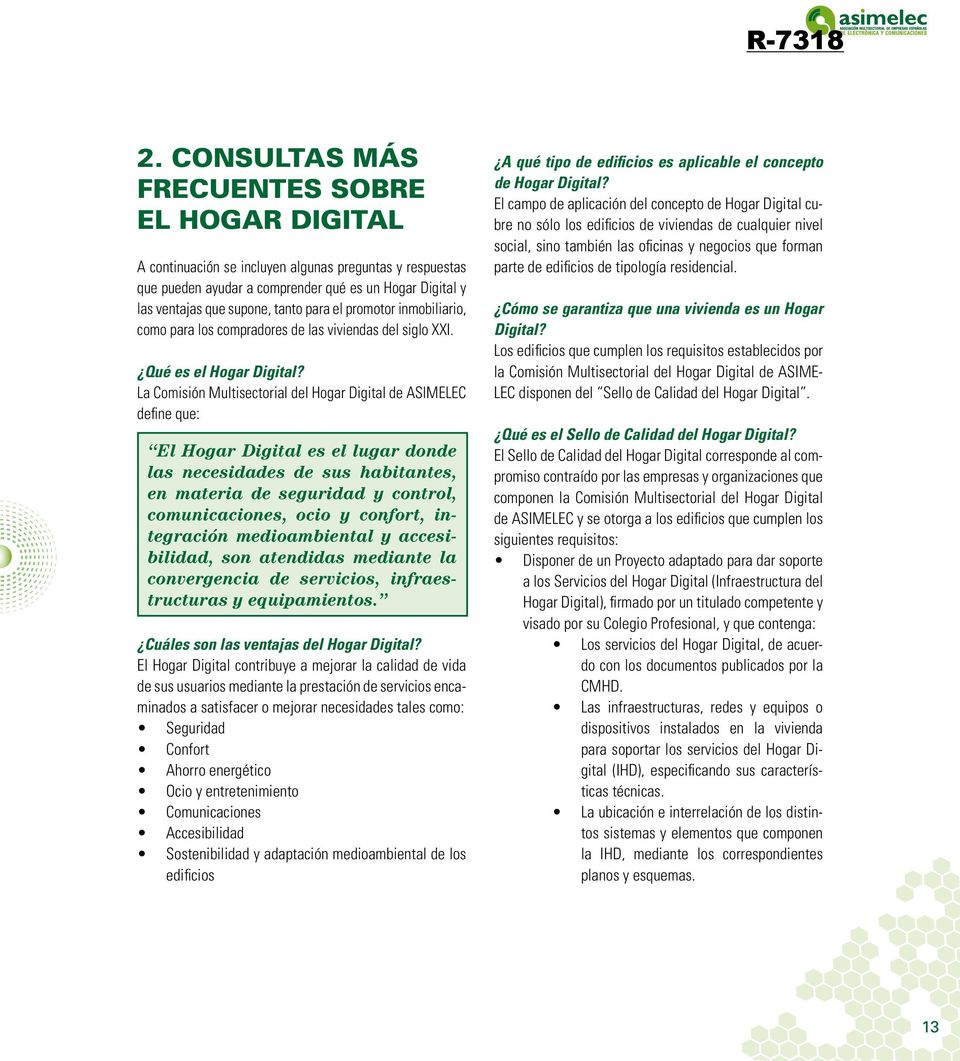 La Comisión Multisectorial del Hogar Digital de ASIMELEC define que: El Hogar Digital es el lugar donde las necesidades de sus habitantes, en materia de seguridad y control, comunicaciones, ocio y