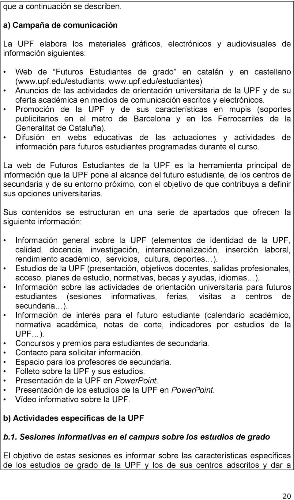 edu/estudiants; www.upf.edu/estudiantes) Anuncios de las actividades de orientación universitaria de la UPF y de su oferta académica en medios de comunicación escritos y electrónicos.