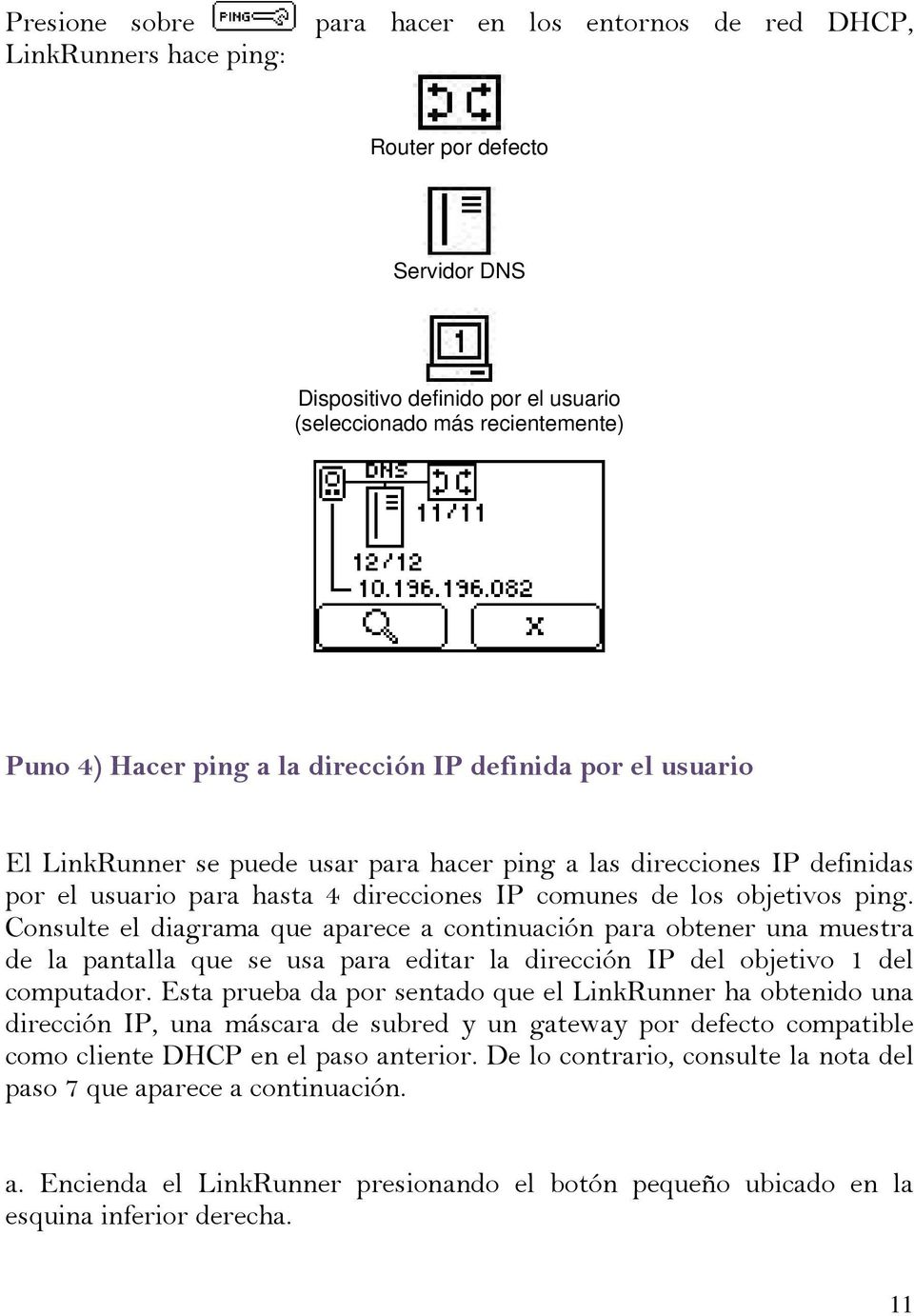 Consulte el diagrama que aparece a continuación para obtener una muestra de la pantalla que se usa para editar la dirección IP del objetivo 1 del computador.