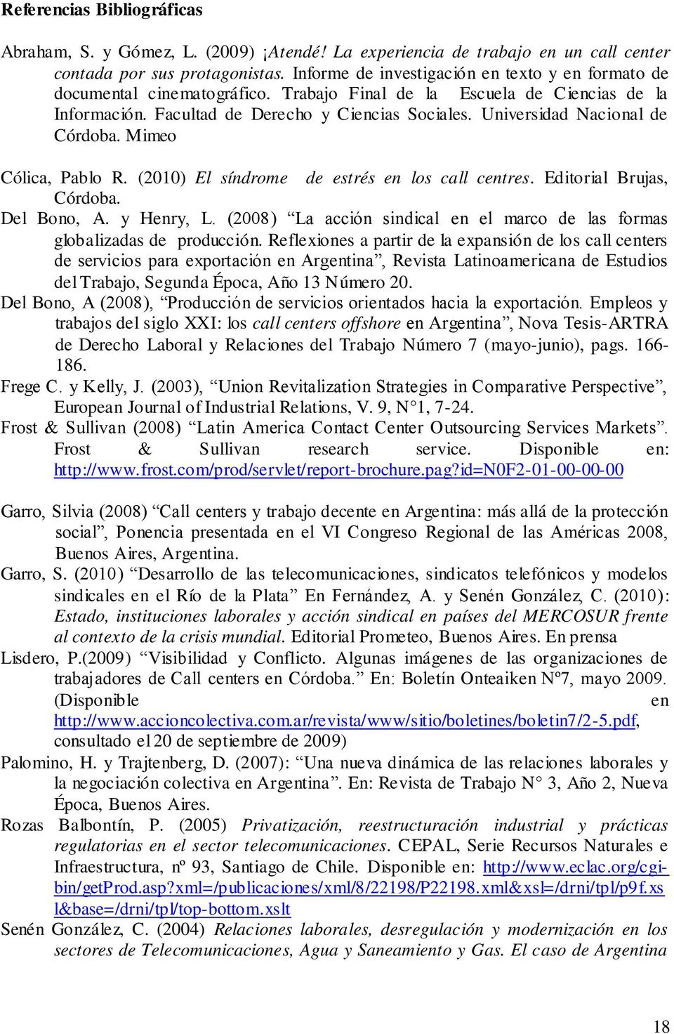 Universidad Nacional de Córdoba. Mimeo Cólica, Pablo R. (2010) El síndrome de estrés en los call centres. Editorial Brujas, Córdoba. Del Bono, A. y Henry, L.