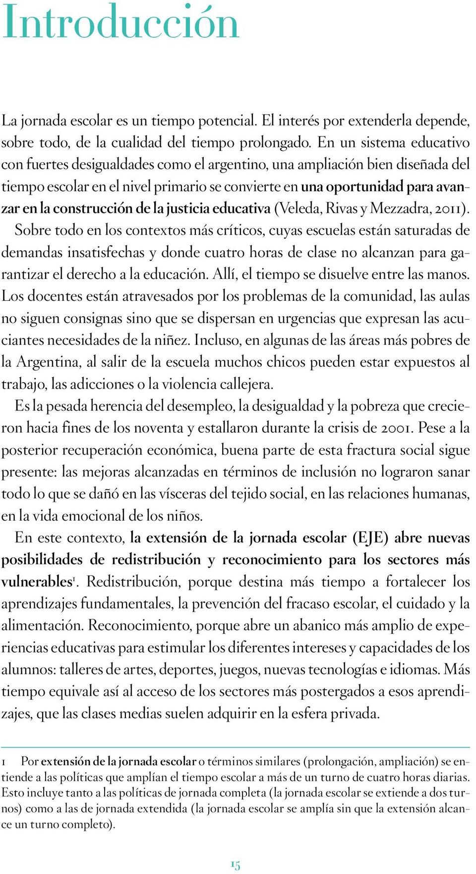 construcción de la justicia educativa (Veleda, Rivas y Mezzadra, 2011).