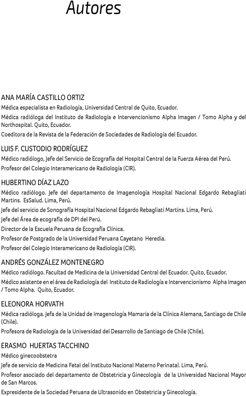 CUSTODIO RODRÍGUEZ Médico rdiólogo, Jefe del Servicio de Ecogrfí del Hospitl Centrl de l Fuerz Aére del Perú. Profesor del Colegio Intermericno de Rdiologí (CIR). HUBERTINO DÍAZ LAZO Médico rdiólogo.