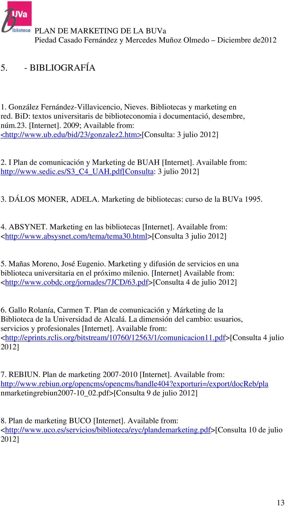 pdf[consulta: 3 julio 2012] 3. DÁLOS MONER, ADELA. Marketing de bibliotecas: curso de la BUVa 1995. 4. ABSYNET. Marketing en las bibliotecas [Internet]. Available from: <http://www.absysnet.