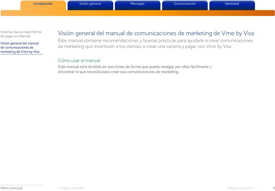 me by Visa Este manual contiene recomendaciones y buenas prácticas para ayudarle a crear comunicaciones de marketing que incentiven a los