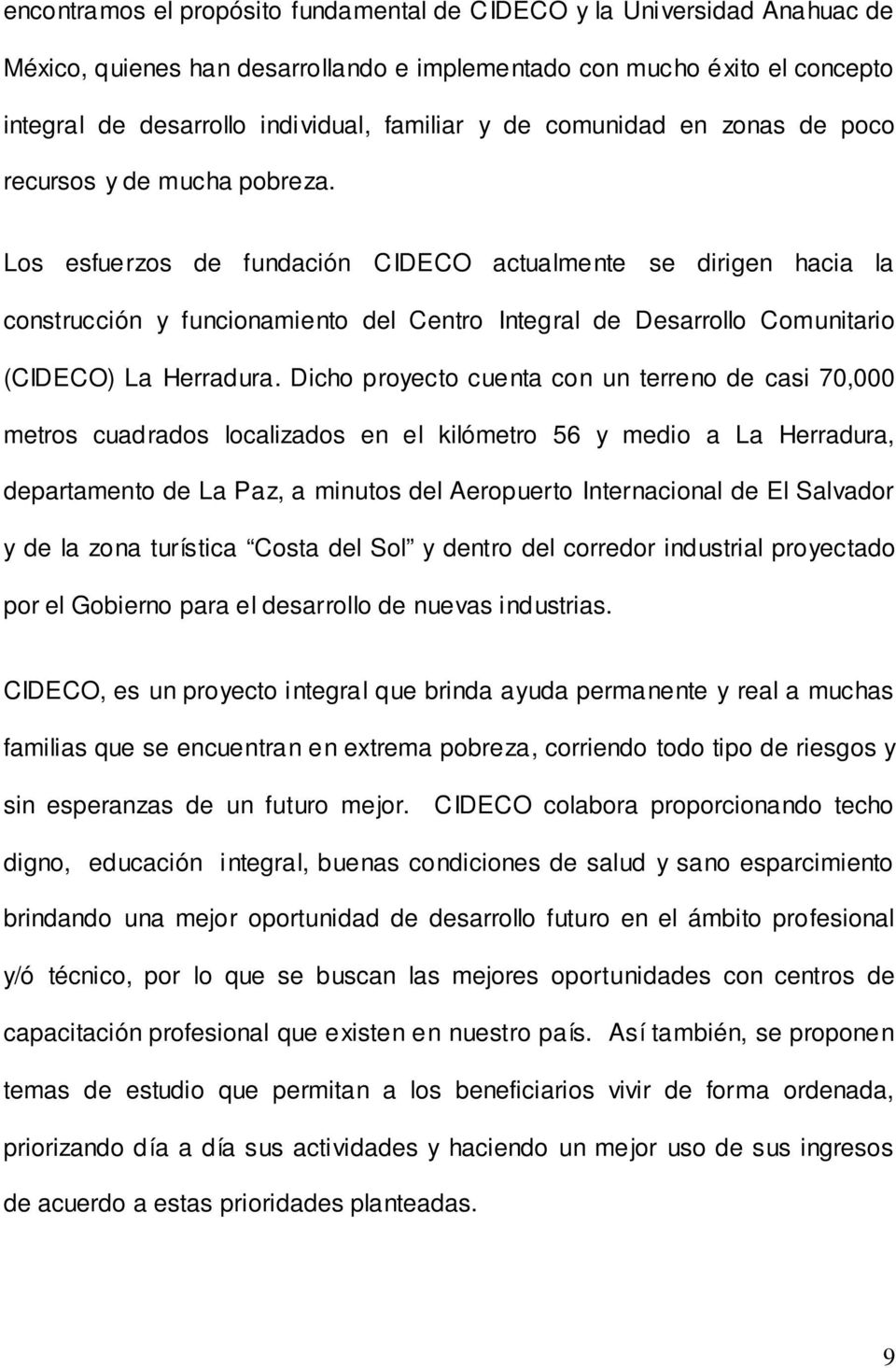 Los esfuerzos de fundación CIDECO actualmente se dirigen hacia la construcción y funcionamiento del Centro Integral de Desarrollo Comunitario (CIDECO) La Herradura.