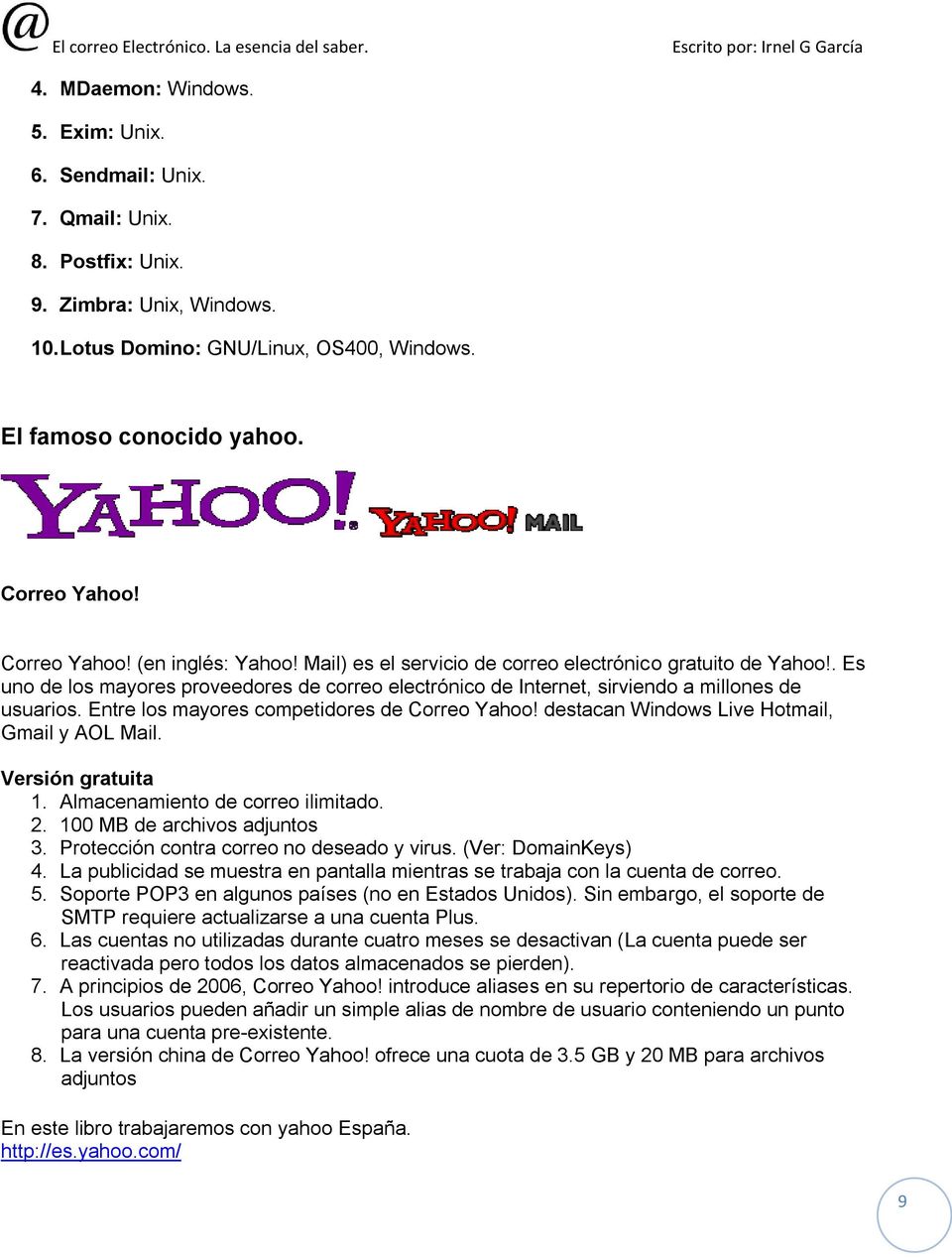 Entre los mayores competidores de Correo Yahoo! destacan Windows Live Hotmail, Gmail y AOL Mail. Versión gratuita 1. Almacenamiento de correo ilimitado. 2. 100 MB de archivos adjuntos 3.