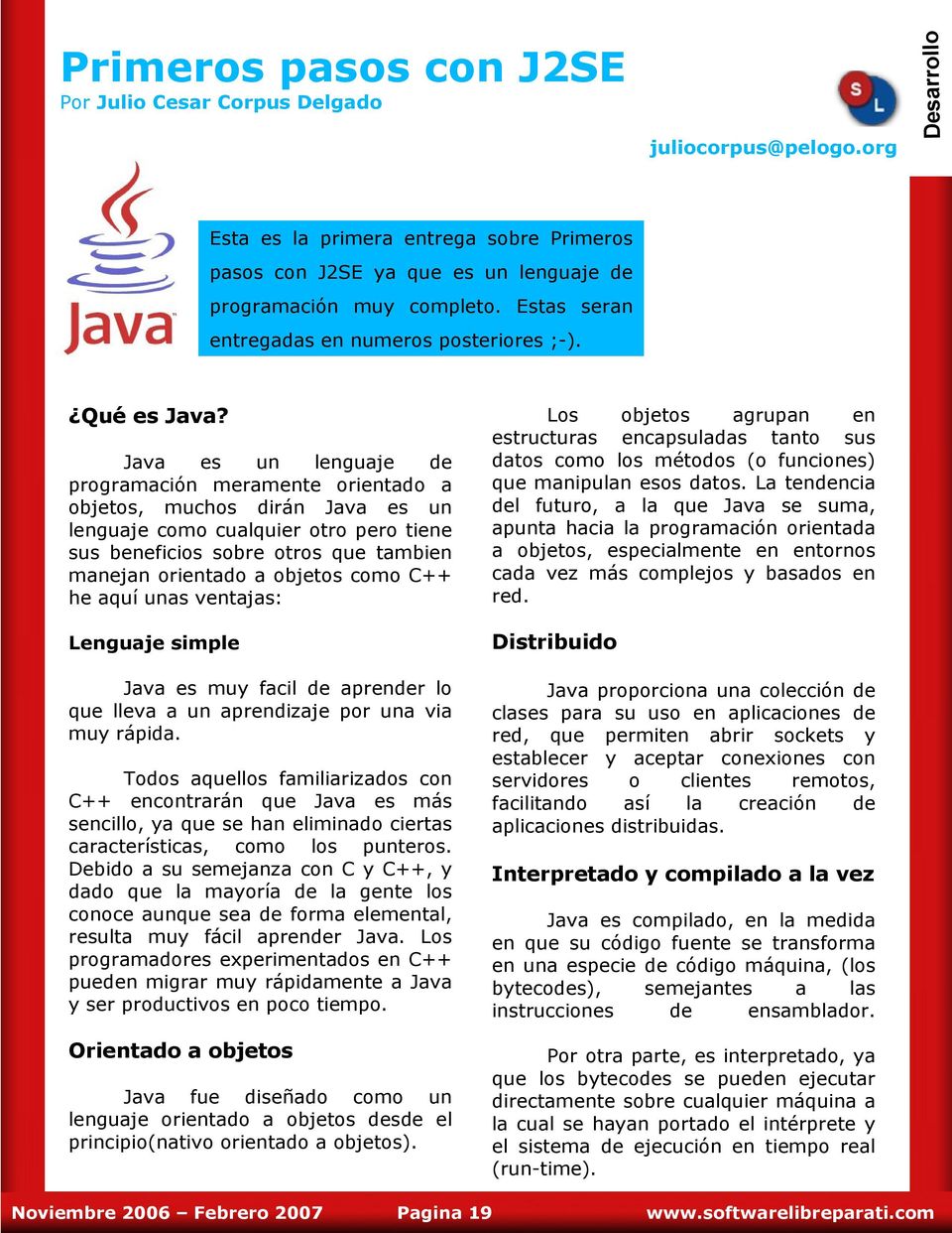 Java es un lenguaje programación meramente orientado a objetos, muchos dirán Java es un lenguaje como cualquier otro pero tiene sus beneficios sobre otros que tambien manejan orientado a objetos como