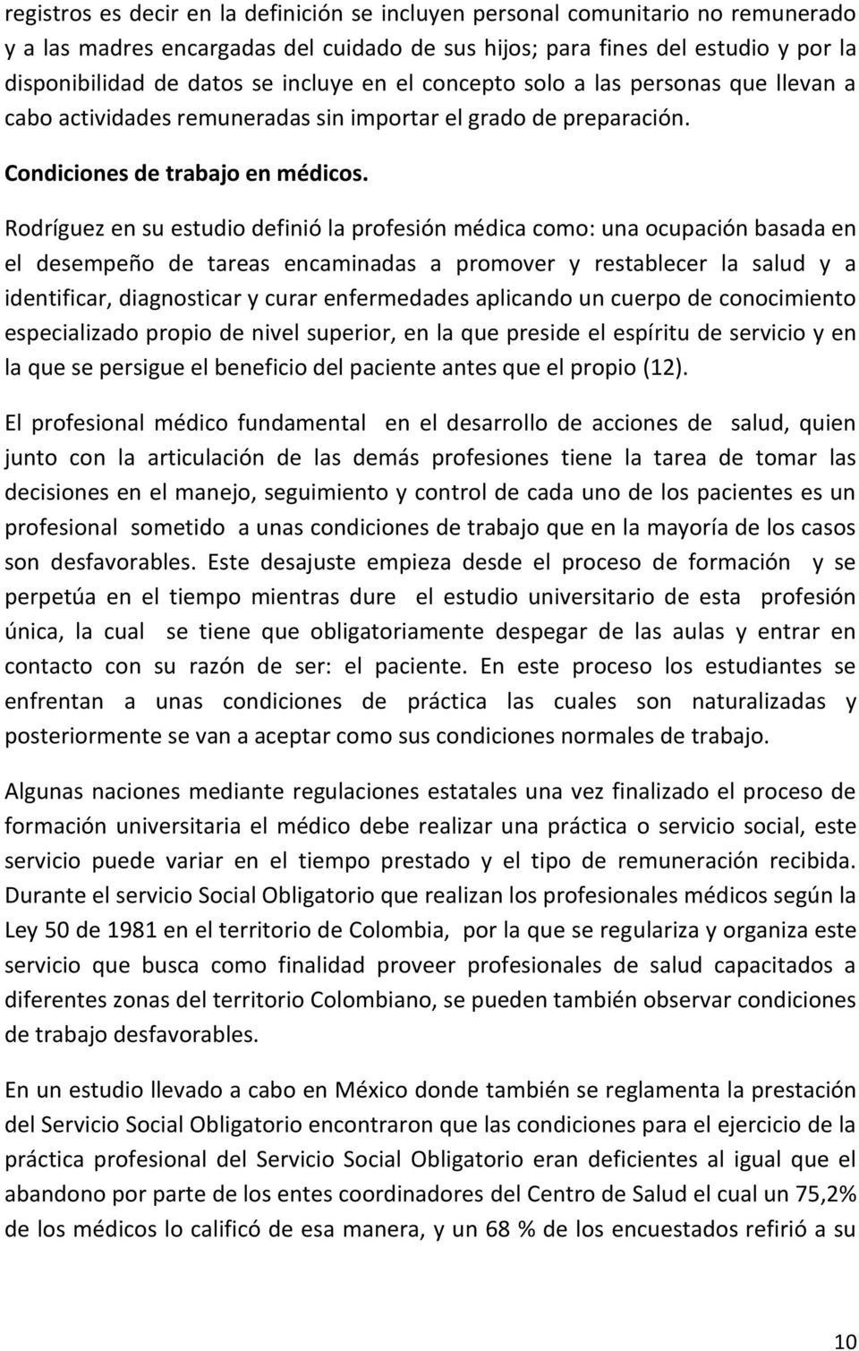 Rodríguez en su estudio definió la profesión médica como: una ocupación basada en el desempeño de tareas encaminadas a promover y restablecer la salud y a identificar, diagnosticar y curar
