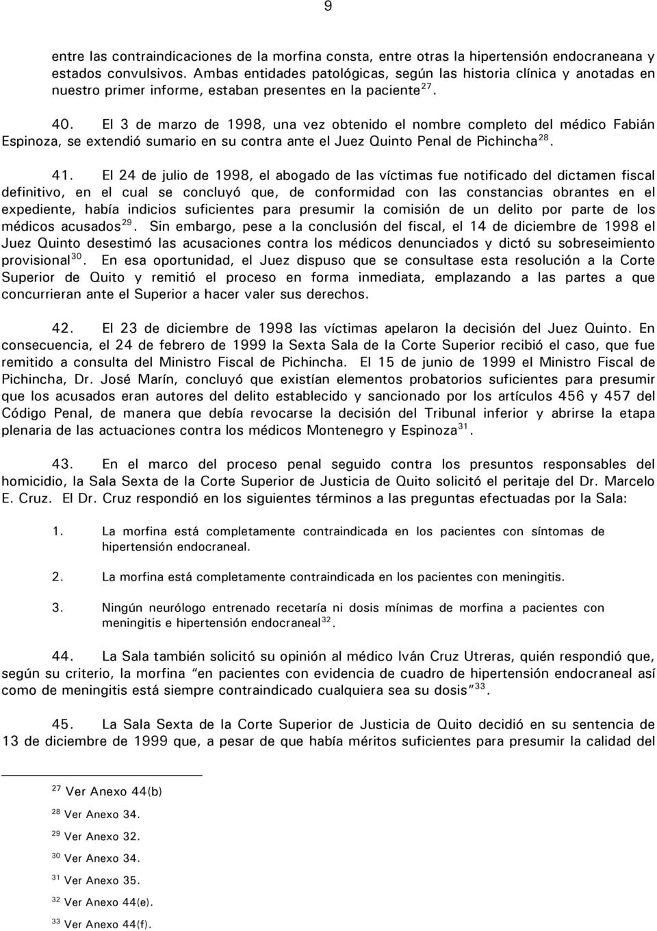 El 3 de marzo de 1998, una vez obtenido el nombre completo del médico Fabián Espinoza, se extendió sumario en su contra ante el Juez Quinto Penal de Pichincha 28. 41.