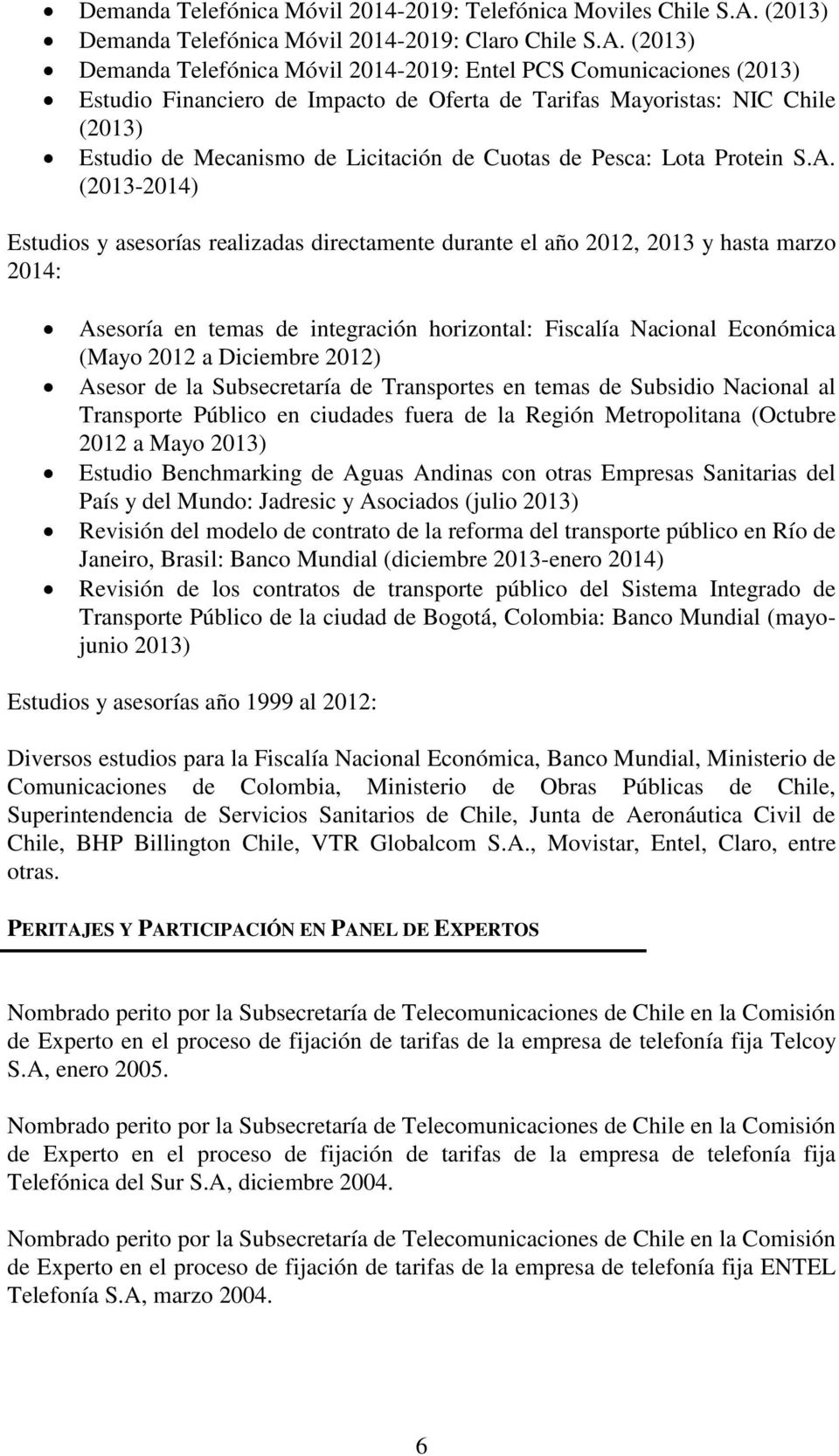 (2013) Demanda Telefónica Móvil 2014-2019: Entel PCS Comunicaciones (2013) Estudio Financiero de Impacto de Oferta de Tarifas Mayoristas: NIC Chile (2013) Estudio de Mecanismo de Licitación de Cuotas