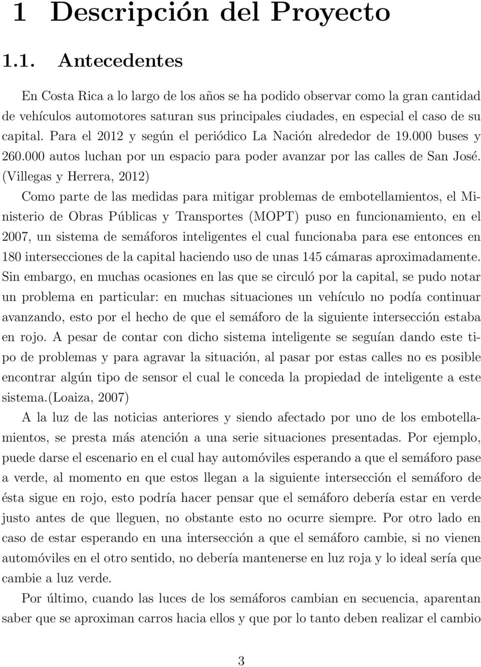 (Villegas y Herrera, 2012) Como parte de las medidas para mitigar problemas de embotellamientos, el Ministerio de Obras Públicas y Transportes (MOPT) puso en funcionamiento, en el 2007, un sistema de