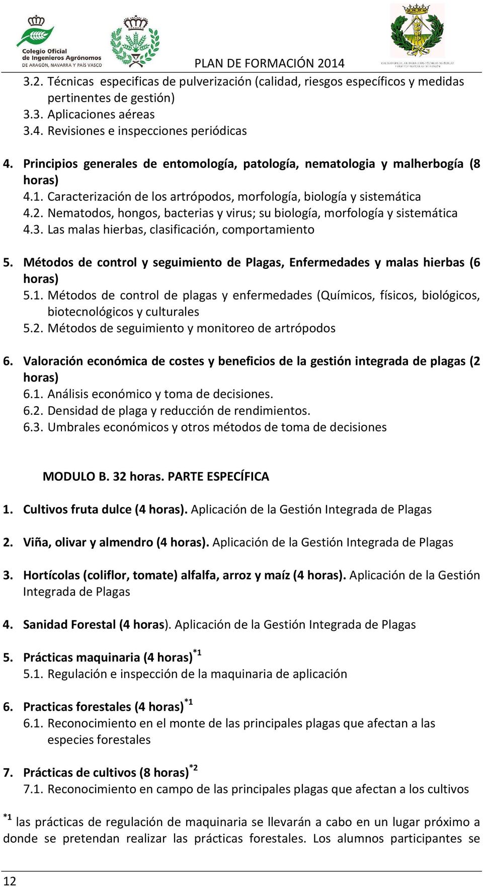 Nematodos, hongos, bacterias y virus; su biología, morfología y sistemática 4.3. Las malas hierbas, clasificación, comportamiento 5.