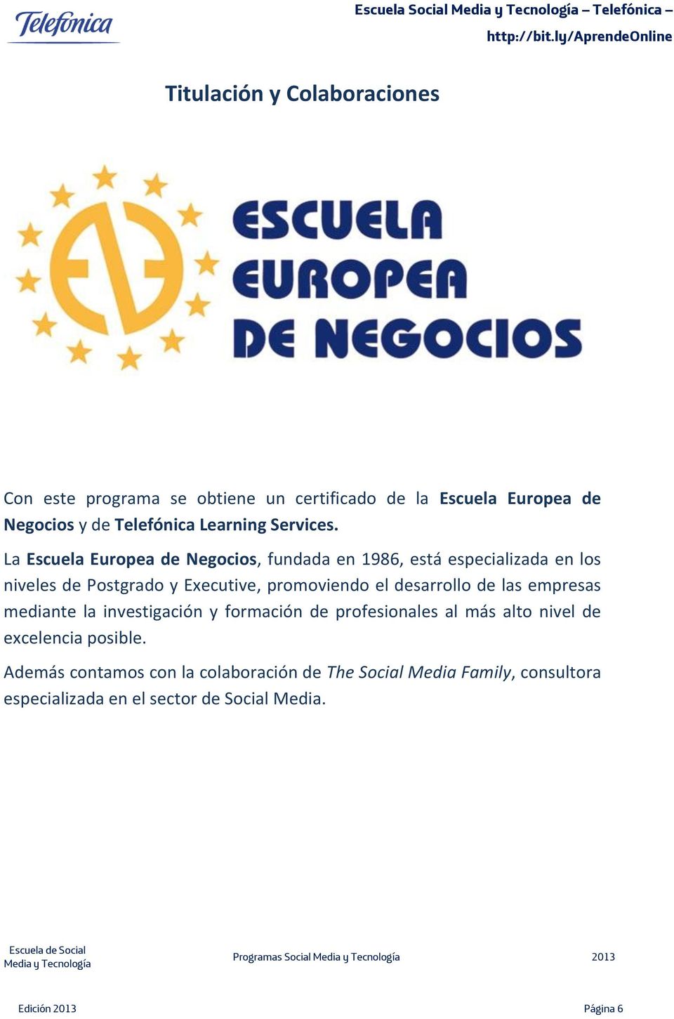 La Escuela Europea de Negocios, fundada en 1986, está especializada en los niveles de Postgrado y Executive, promoviendo el desarrollo de las