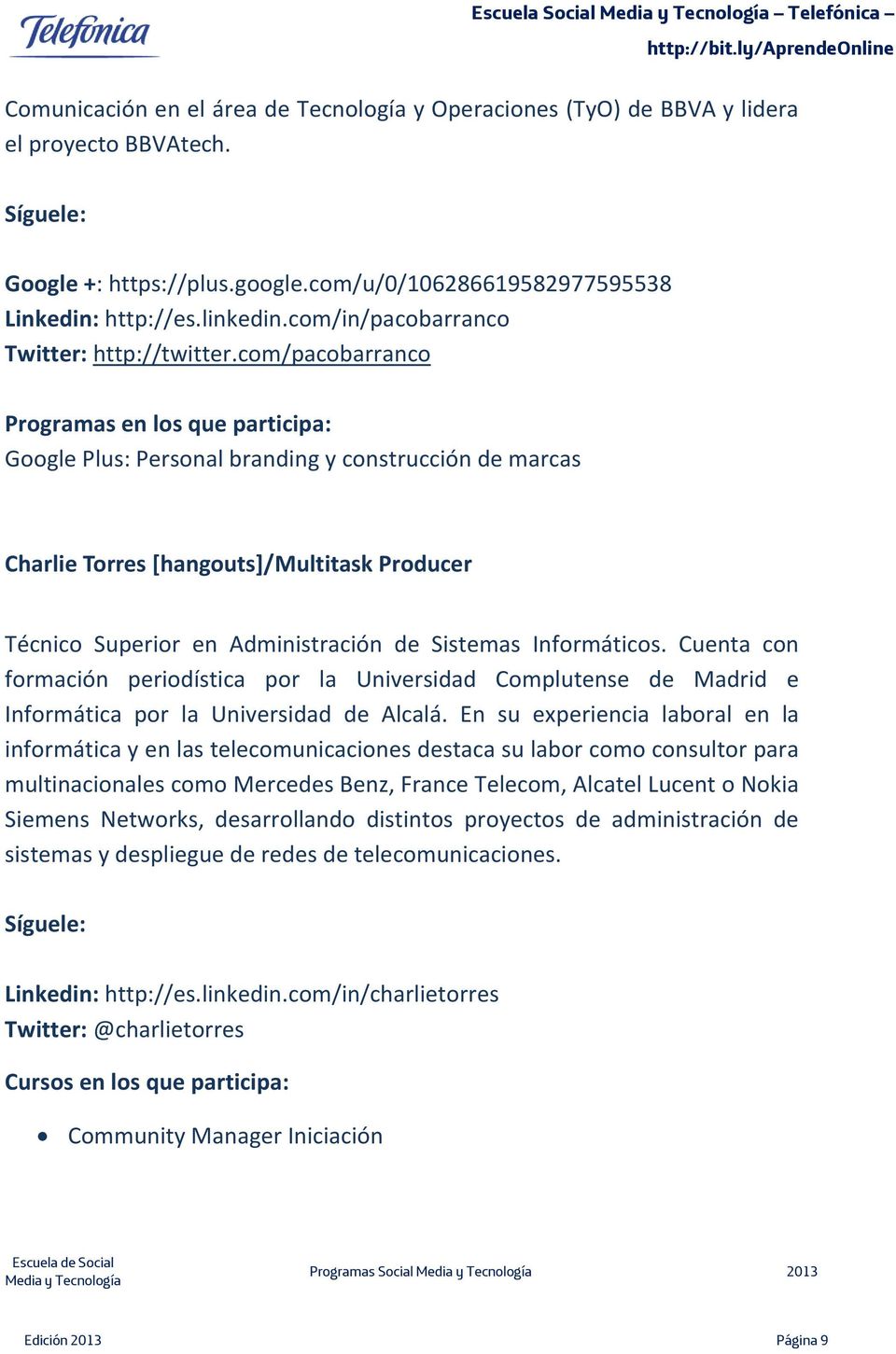 com/pacobarranco Programas en los que participa: Google Plus: Personal branding y construcción de marcas Charlie Torres [hangouts]/multitask Producer Técnico Superior en Administración de Sistemas