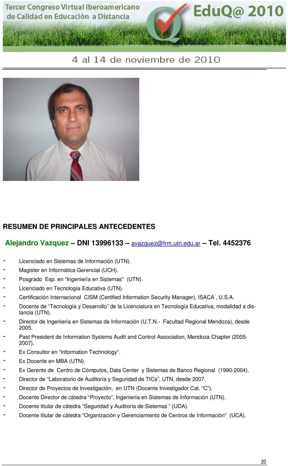 A, U.S.A. - Docente de Tecnología y Desarrollo de la Licenciatura en Tecnología Educativa, modalidad a distancia (UTN). - Director de Ingeniería en Sistemas de Información (U.T.N.- Facultad Regional Mendoza), desde 2005.