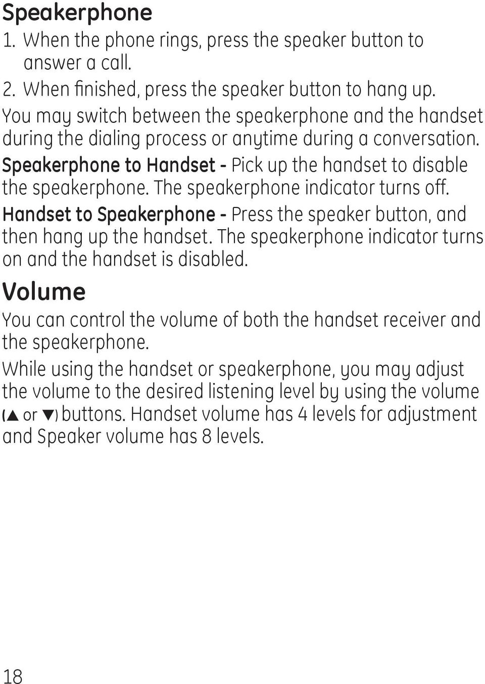 The speakerphone indicator turns off. Handset to Speakerphone - Press the speaker button, and then hang up the handset. The speakerphone indicator turns on and the handset is disabled.
