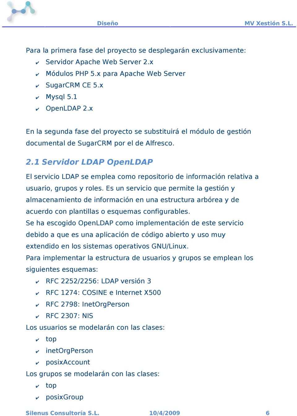 1 Servidor LDAP OpenLDAP El servicio LDAP se emplea como repositorio de información relativa a usuario, grupos y roles.