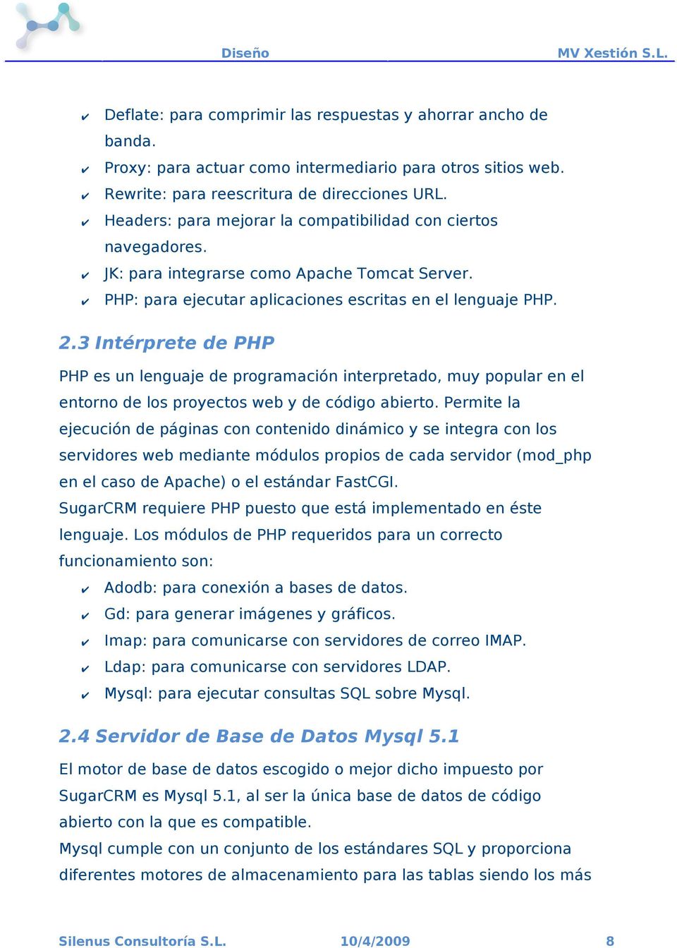 3 Intérprete de PHP PHP es un lenguaje de programación interpretado, muy popular en el entorno de los proyectos web y de código abierto.