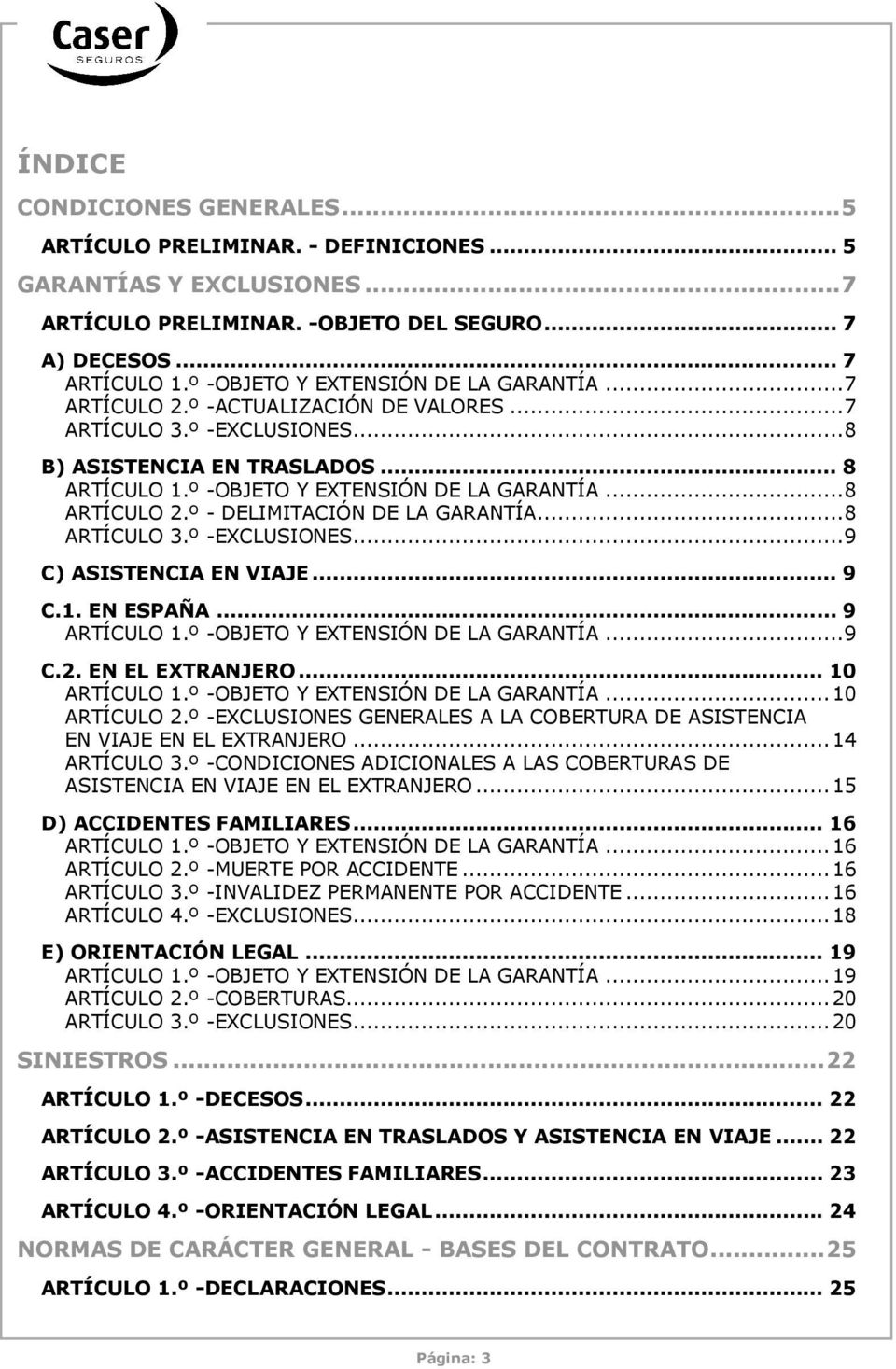 º - DELIMITACIÓN DE LA GARANTÍA...8 ARTÍCULO 3.º -EXCLUSIONES...9 C) ASISTENCIA EN VIAJE... 9 C.1. EN ESPAÑA... 9 ARTÍCULO 1.º -OBJETO Y EXTENSIÓN DE LA GARANTÍA...9 C.2. EN EL EXTRANJERO.