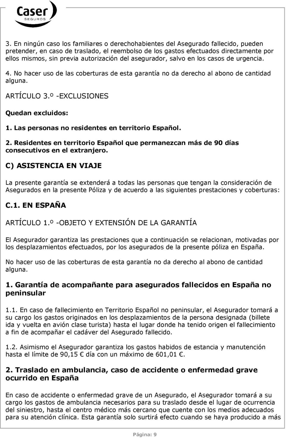 º -EXCLUSIONES Quedan excluidos: 1. Las personas no residentes en territorio Español. 2. Residentes en territorio Español que permanezcan más de 90 días consecutivos en el extranjero.